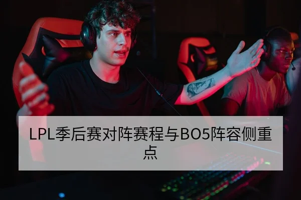LPL季后赛对阵赛程与BO5阵容侧重点